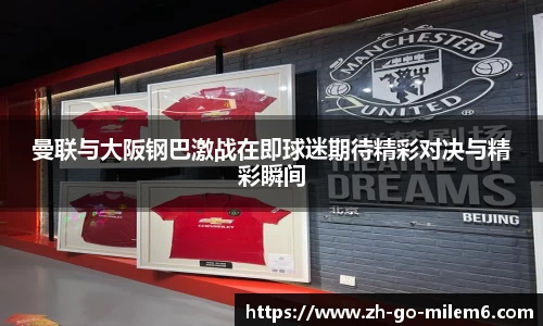 曼联与大阪钢巴激战在即球迷期待精彩对决与精彩瞬间