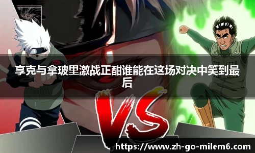 享克与拿玻里激战正酣谁能在这场对决中笑到最后