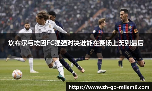 坎布尔与埃因FC强强对决谁能在赛场上笑到最后