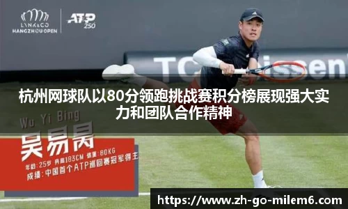 杭州网球队以80分领跑挑战赛积分榜展现强大实力和团队合作精神