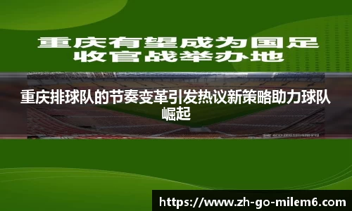 重庆排球队的节奏变革引发热议新策略助力球队崛起