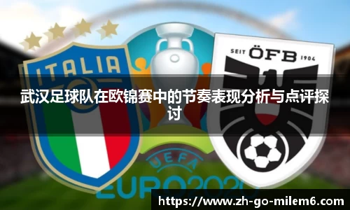 武汉足球队在欧锦赛中的节奏表现分析与点评探讨