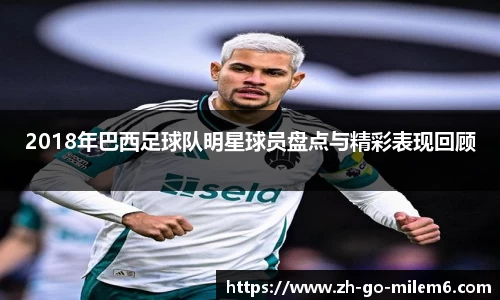 2018年巴西足球队明星球员盘点与精彩表现回顾