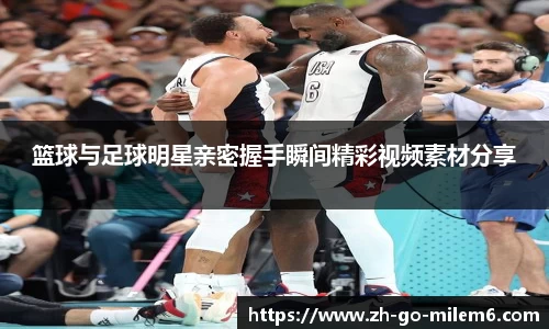 篮球与足球明星亲密握手瞬间精彩视频素材分享